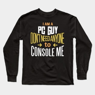 'I'm a PC Guy don't need anyone to Console me' PC Gamer Gift Idea Long Sleeve T-Shirt